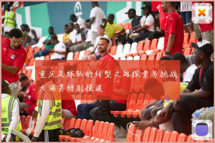 重庆足球队的转型之路探索与挑战大满贯特别报道