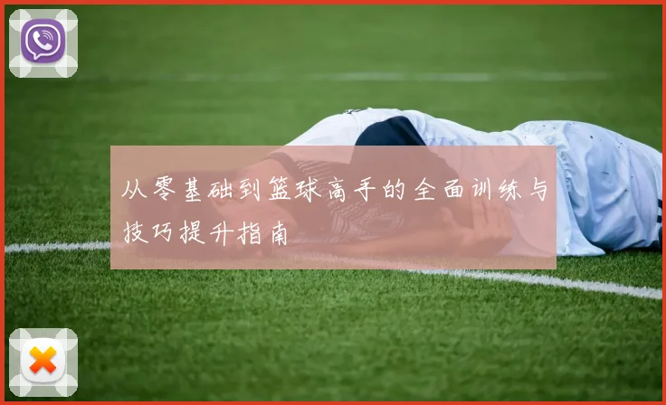 从零基础到篮球高手的全面训练与技巧提升指南