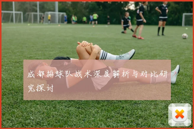 成都排球队战术深度解析与对比研究探讨