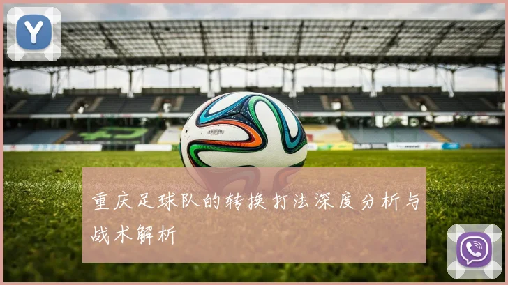 重庆足球队的转换打法深度分析与战术解析