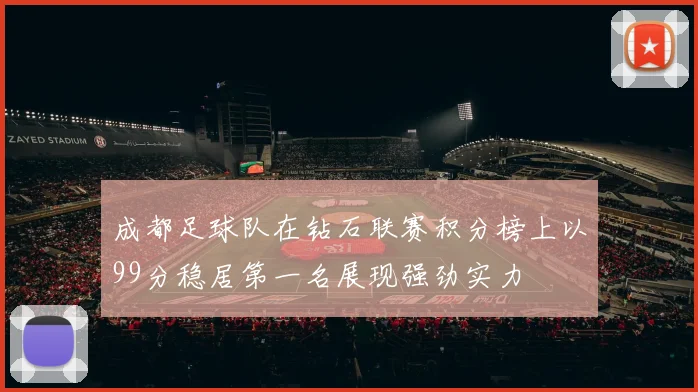 成都足球队在钻石联赛积分榜上以99分稳居第一名展现强劲实力